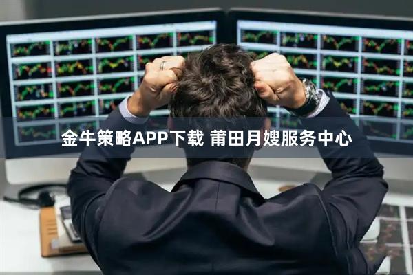 金牛策略APP下载 莆田月嫂服务中心